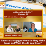 022: Reverse Mortgages: When Do They Make Sense & What You Need to Know